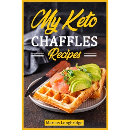 (영문도서) My Keto Chaffle Recipes: Start to lose weight with yummy tasty and healthy ketogenic chaffle... Paperback, Marcus Longbridge, English, 9781802340518