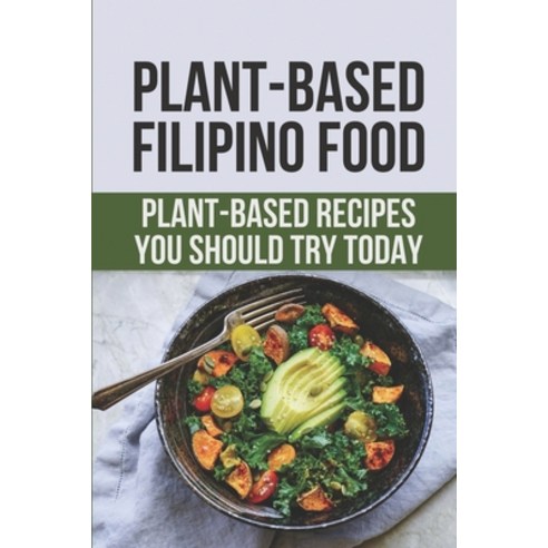 (영문도서) Plant-Based Filipino Food: Plant-Based Recipes You Should Try Today: Keto Plant Based Diet Paperback, Independently Published, English, 9798530710605