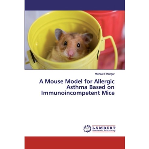 A Mouse Model for Allergic Asthma Based on Immunoincompetent Mice Paperback, LAP Lambert Academic Publishing