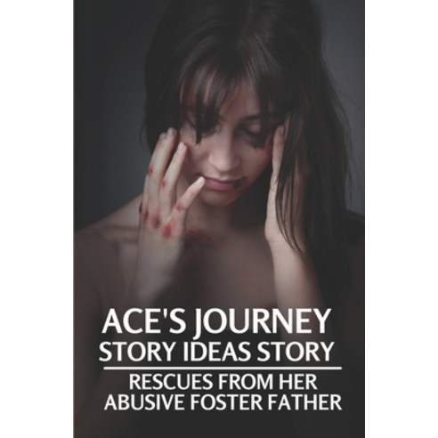 (영문도서) Ace''s Journey Story Ideas Story: Rescues From Her Abusive Foster Father: Ace''S Journey Short ... Paperback, Independently Published, English, 9798538481040
