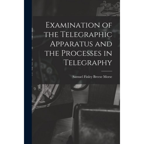 (영문도서) Examination of the Telegraphic Apparatus and the Processes in Telegraphy Paperback, Legare Street Press, English, 9781017927016