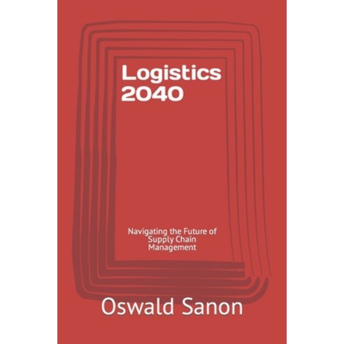 (영문도서) Logistics 2040: Navigating the Future of Supply Chain Management Paperback, Independently Published, English, 9798858857655