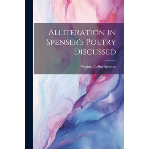 (영문도서) Alliteration in Spenser''s Poetry Discussed Paperback, Legare Street Press, English, 9781021958549