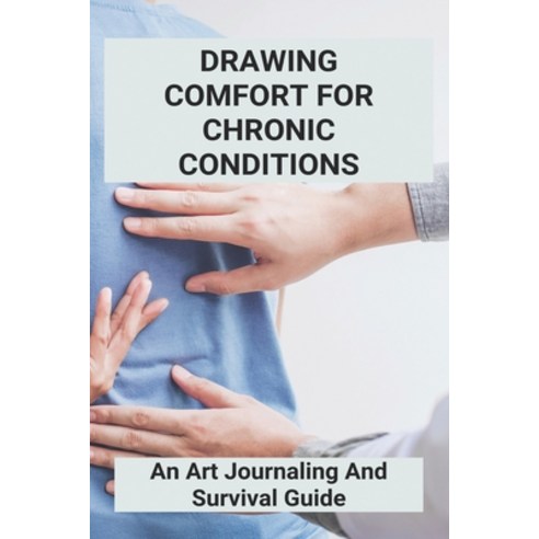 Drawing Comfort For Chronic Conditions: An Art Journaling And Survival Guide: Chronic Condition Ware... Paperback, Independently Published, English, 9798736877744