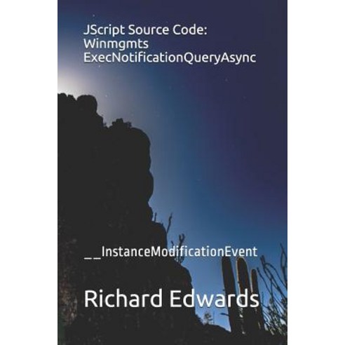 (영문도서) JScript Source Code: Winmgmts ExecNotificationQueryAsync: __InstanceModificationEvent Paperback, Independently Published, English, 9781731027672