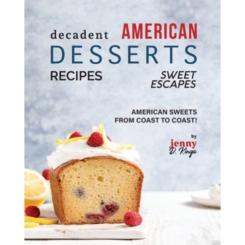 (영문도서) Decadent American Dessert Recipes: American Sweets from Coast to Coast! Paperback, Independently Published, English, 9798867847029