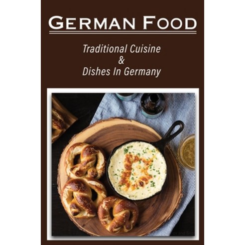 (영문도서) German Food: Traditional Cuisine & Dishes In Germany: German Famous Cuisine Paperback, Independently Published, English, 9798465075824