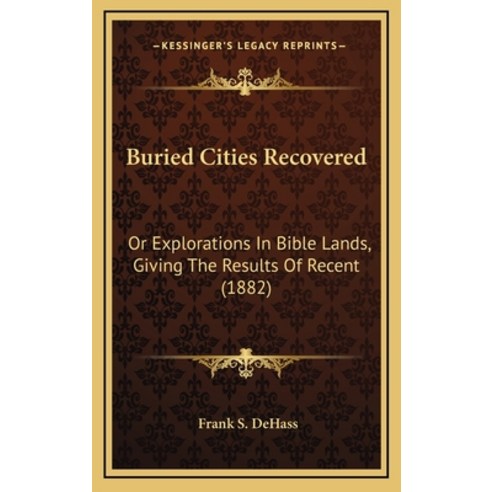 (영문도서) Buried Cities Recovered: Or Explorations In Bible Lands Giving The Results Of Recent (1882) Hardcover, Kessinger Publishing, English, 9781164810216