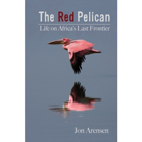 The Red Pelican: Life on Africa''s Last Frontier Paperback, Independently Published