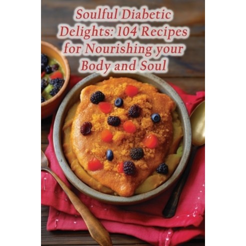 (영문도서) Soulful Diabetic Delights: 104 Recipes for Nourishing your Body and Soul Paperback, Independently Published, English, 9798859455980