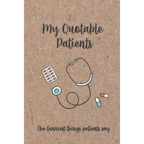 (영문도서) My Quotable Patients - The Funniest Things Patients Say: Funny Crazy or Witty Quotes Storie... Paperback, Independently Published, English, 9798723254619
