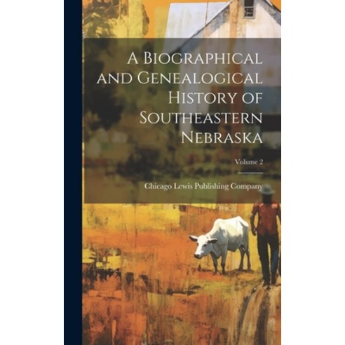 (영문도서) A Biographical and Genealogical History of Southeastern Nebraska; Volume 2 Hardcover, Legare Street Press, English, 9781020492747