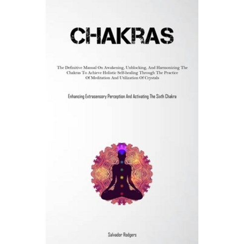 (영문도서) Chakras: The Definitive Manual On Awakening Unblocking And Harmonizing The Chakras To Achie... Paperback, Micheal Kannedy, English, 9781837876587