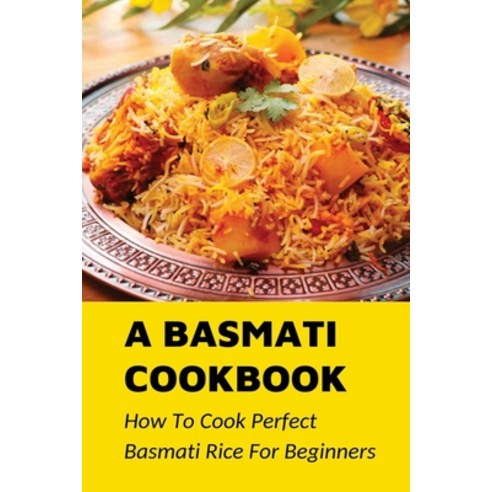 (영문도서) A Basmati Cookbook: How To Cook Perfect Basmati Rice For Beginners: Unique Ways To Make Basma... Paperback, Independently Published, English, 9798532028593