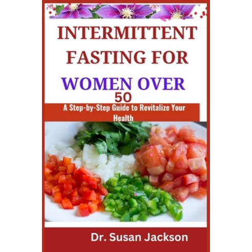 (영문도서) Intermittent Fasting for Women Over 50: A Step-by-Step Guide to Revitalize Your Health Paperback, Independently Published, English, 9798864808559