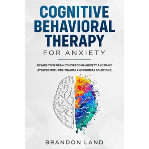 Cognitive Behavioral Therapy for Anxiety: Rewire your Brain to Overcome Anxiety and Panic Attacks wi... Paperback, Independently Published