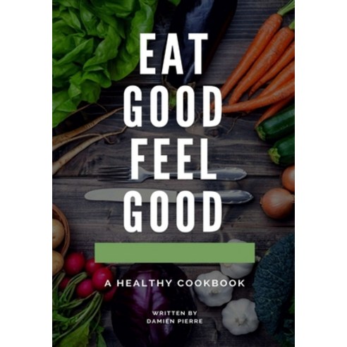 Eat Good Feel Good: A Healthy Cookbook Paperback, Independently Published, English, 9798699193738