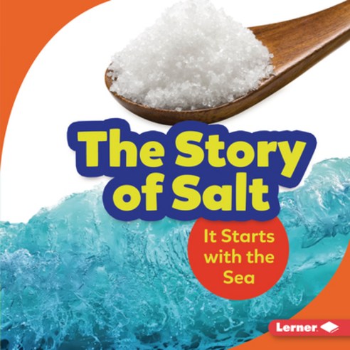 The Story of Salt: It Starts with the Sea Library Binding, Lerner Publications (Tm)