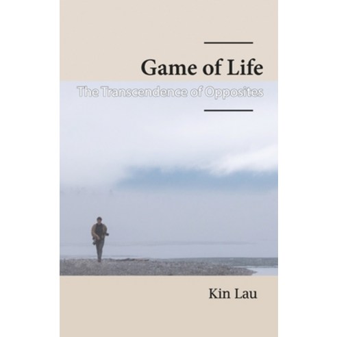 Game of Life: The Transcendence of Opposites Paperback, Kin Lau