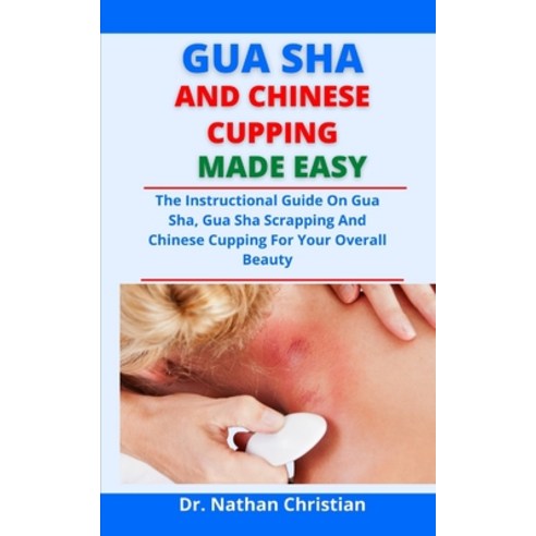 (영문도서) Gua Sha And Chinese Cupping Made Easy: The Instructional Guide On Gua Sha Gua Sha Scrapping ... Paperback, Independently Published, English, 9798523982446