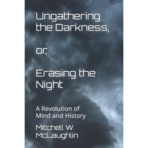 (영문도서) Ungathering the Darkness or Erasing the Night: A Revolution of Mind and History Paperback, Independently Published, English, 9798843152390