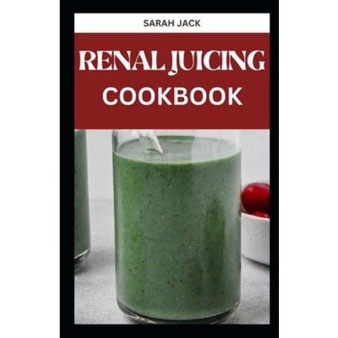 (영문도서) The Renal Juicing Cookbook: Revitalize Your Kidneys with Delicious and Kidney-Friendly Juice ... Paperback, Independently Published, English, 9798875606533