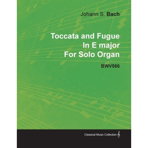 Toccata and Fugue in E Major by J. S. Bach for Solo Organ Bwv566 Paperback, Classic Music Collection, English, 9781446516225
