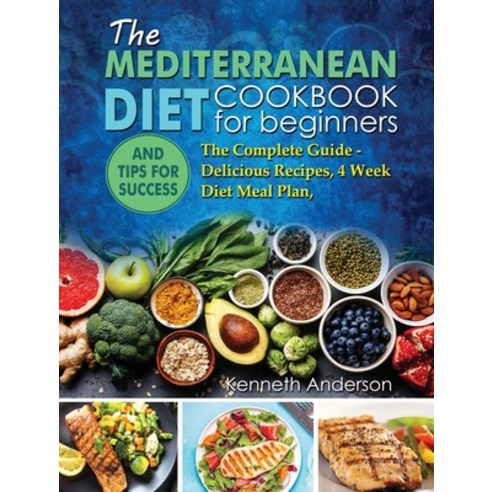 The Mediterranean Diet for Beginners: The Complete Guide - Delicious Recipes 4 Week Diet Meal Plan ... Hardcover, Growthshape, English, 9781801789943