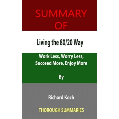(영문도서) Summary of Living the 80/20 Way: Work Less Worry Less Succeed More Enjoy More By Richard Koch Paperback, Independently Published, English, 9798512132432