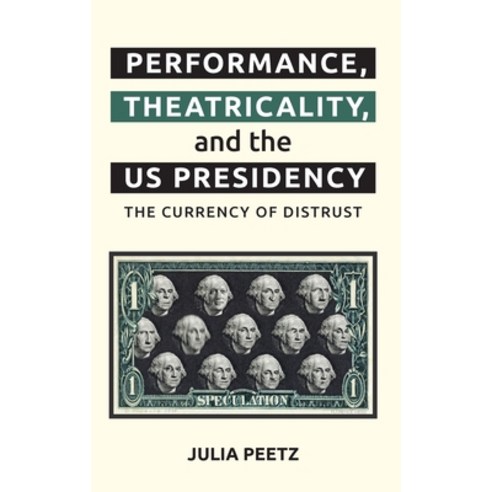 (영문도서) Performance Theatricality and the Us Presidency: The Currency of Distrust Hardcover, Edinburgh University Press, English, 9781399509985