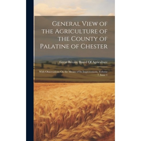 (영문도서) General View of the Agriculture of the County of Palatine of Chester: With Observations On th... Hardcover, Legare Street Press, English, 9781020293610
