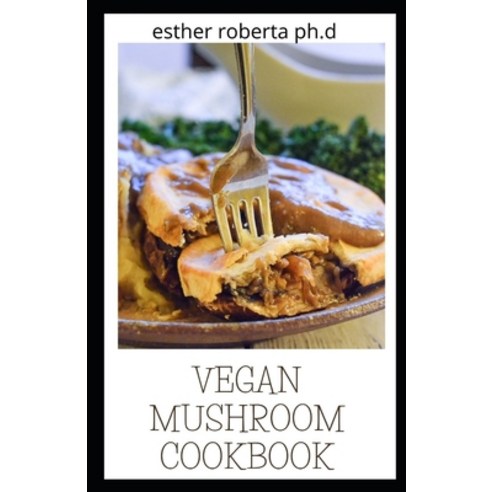Vegan Mushroom Cookbook: Healthy Delicious Vegan Mushroom Recipes For Weight Loss Managing Diabetes Paperback, Independently Published, English, 9798707993619