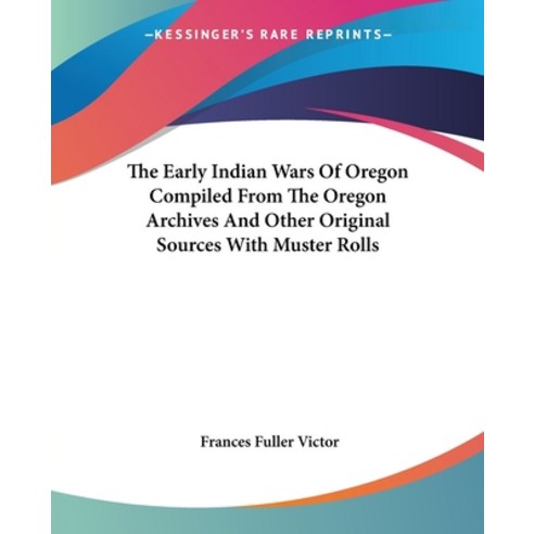 (영문도서) The Early Indian Wars Of Oregon Compiled From The Oregon Archives And Other Original Sources ... Paperback, Kessinger Publishing, English, 9781428647336