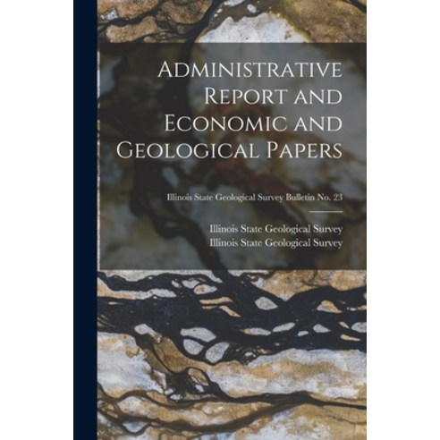(영문도서) Administrative Report and Economic and Geological Papers; Illinois State Geological Survey Bu... Paperback, Legare Street Press