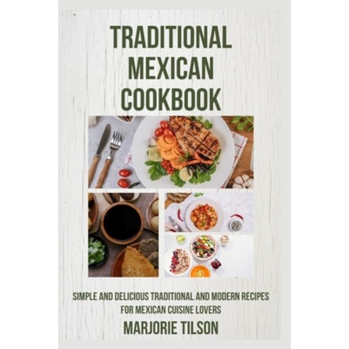 (영문도서) Traditional Mexican Cookbook: Simple and Delicious Traditional and Modern Recipes for Mexican... Paperback, Independently Published, English, 9798867423865