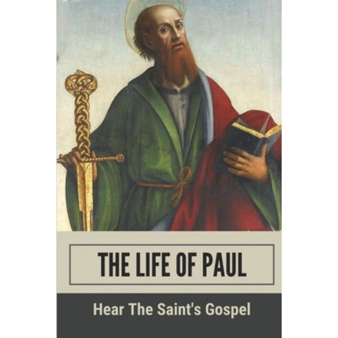 (영문도서) The Life Of Paul: Hear The Saint''s Gospel: God''S Message Paperback, Independently Published, English, 9798535943114