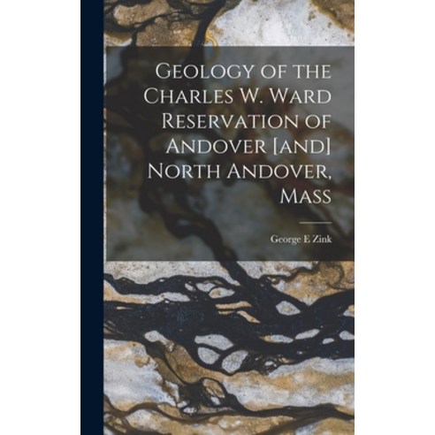 (영문도서) Geology of the Charles W. Ward Reservation of Andover [and] North Andover Mass Hardcover, Hassell Street Press, English, 9781013951862