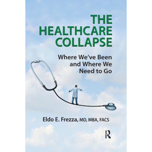 (영문도서) The Healthcare Collapse: Where We''ve Been and Where We Need to Go Paperback, Productivity Press, English, 9781032178493