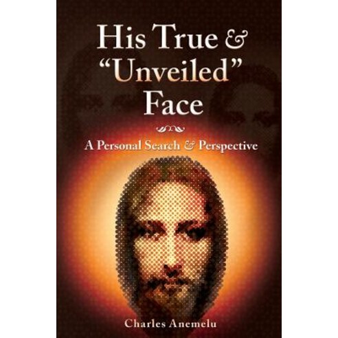 (영문도서) His True and "Unveiled" Face: A Personal Search and Perspective Paperback, Charles Anemelu, English, 9780998027517
