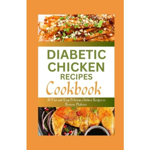 (영문도서) Diabetic Chicken Recipes Cookbook: 30 Fast and Easy Delicious Chicken Recipes to Reverse Diab... Paperback, Independently Published, English, 9798859748068
