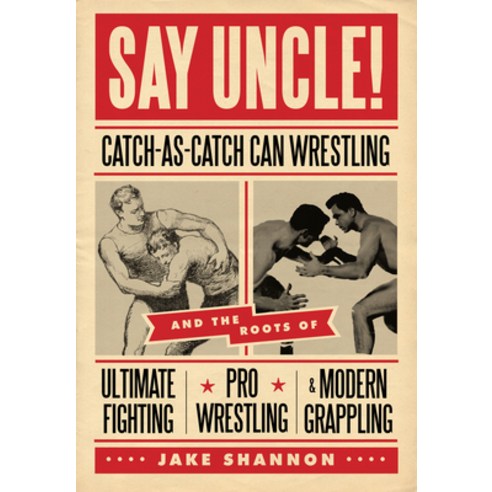 Say Uncle!: Catch-As-Catch-Can Wrestling and the Roots of Ultimate Fighting Pro Wrestling & Modern ... Paperback, ECW Press