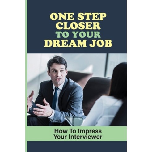 (영문도서) One Step Closer To Your Dream Job: How To Impress Your Interviewer: Prepare For The Interview Paperback, Independently Published, English, 9798546629663