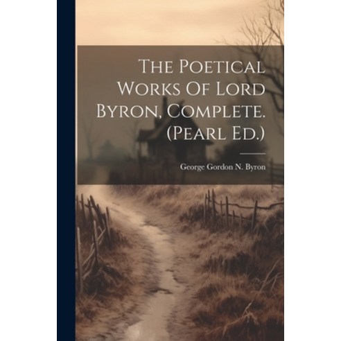 (영문도서) The Poetical Works Of Lord Byron Complete. (pearl Ed.) Paperback, Legare Street Press, English, 9781022256309