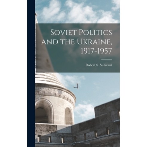 (영문도서) Soviet Politics and the Ukraine 1917-1957 Hardcover, Hassell Street Press, English, 9781013389931