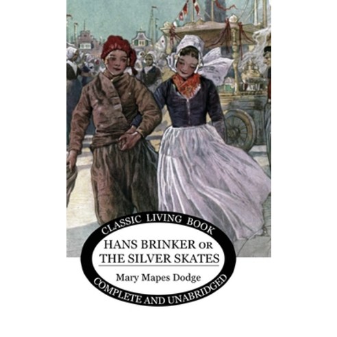 Hans Brinker: (or The Silver Skates) Hardcover, Living Book Press, English, 9781922619501