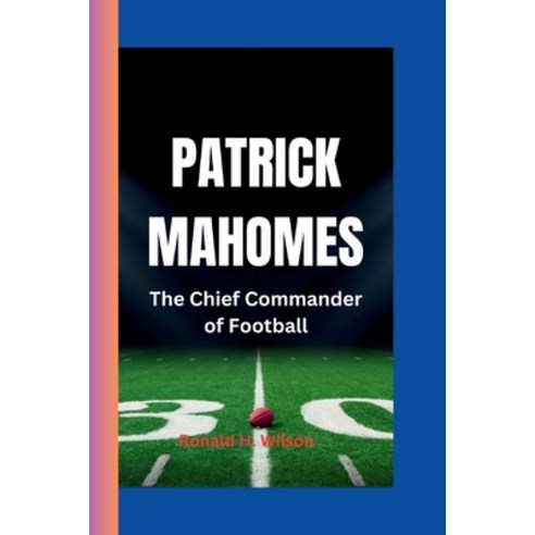 (영문도서) Patrick Mahomes: The Chief Commander of Football" Paperback, Independently Published, English, 9798876566126