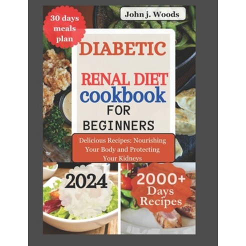 (영문도서) Diabetic Renal Diet Cookbook for Beginners 2024: Delicious Recipes: Nourishing Your Body and ... Paperback, Independently Published, English, 9798873438099
