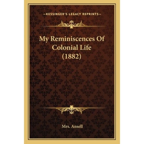 My Reminiscences Of Colonial Life (1882) Paperback, Kessinger Publishing