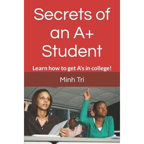 (영문도서) Secrets of an A+ Student: Learn how to get A''s in college! Paperback, Independently Published, English, 9781520391892