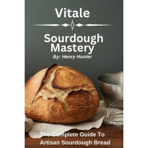(영문도서) Vitale Sourdough Mastery: The Complete Guide to Artisan Sourdough Bread at Home Paperback, Independently Published, English, 9798878801119